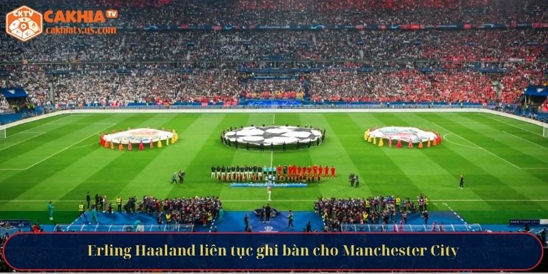 Erling Haaland liên tục ghi bàn cho Manchester City