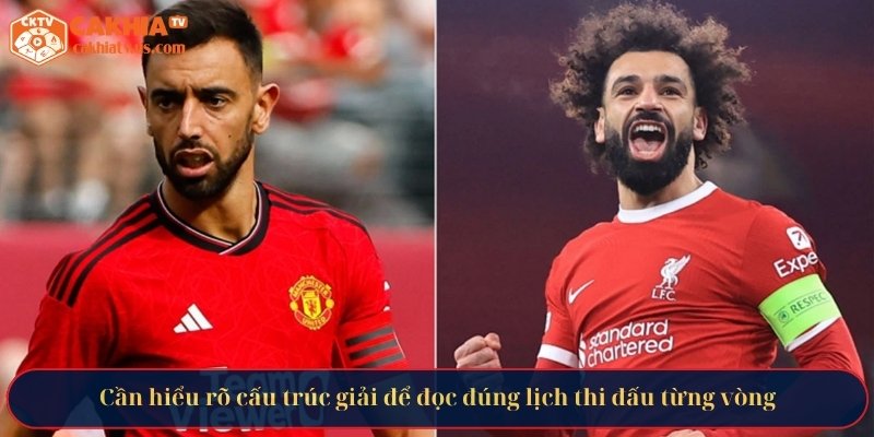 Cần hiểu rõ cấu trúc giải để đọc đúng lịch thi đấu từng vòng