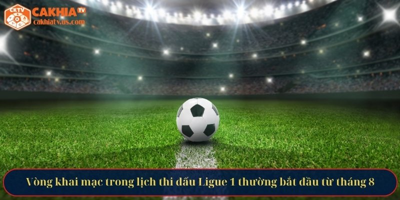 Vòng khai mạc trong lịch thi đấu Ligue 1 thường bắt đầu từ tháng 8
