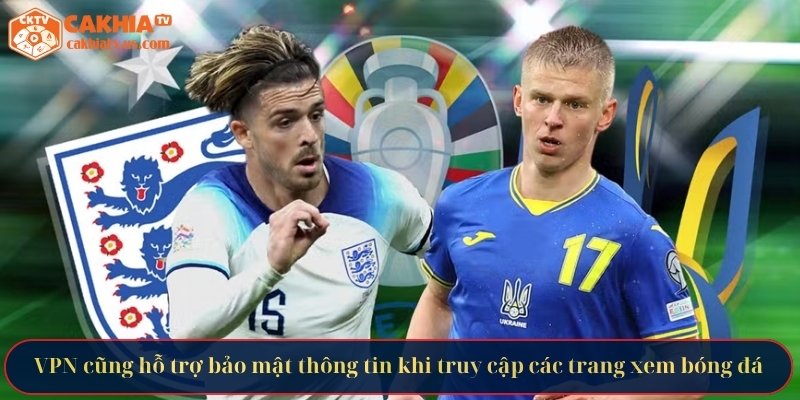 VPN cũng hỗ trợ bảo mật thông tin khi truy cập các trang xem bóng đá