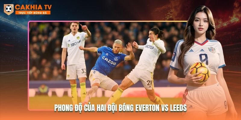Phong độ của hai đội bóng Everton vs Leeds
